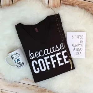Because Coffee V-Neck Shirt or Tank