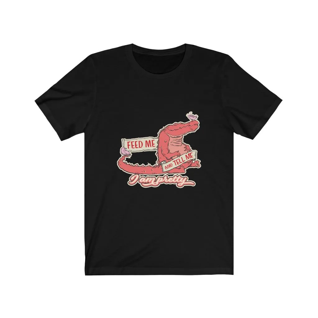 FEED ME AND TELL ME I AM PRETTY GATOR Unisex Jersey Short Sleeve Tee