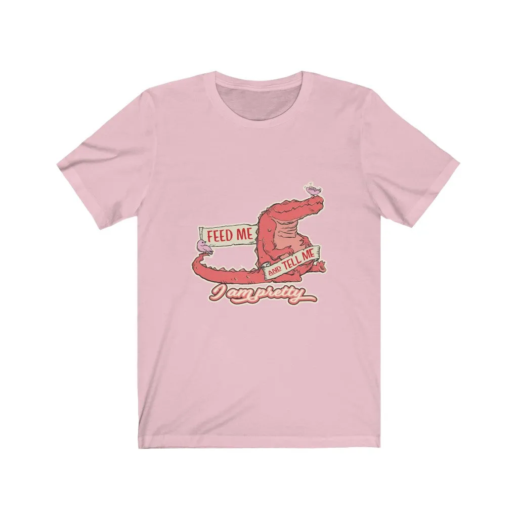 FEED ME AND TELL ME I AM PRETTY GATOR Unisex Jersey Short Sleeve Tee