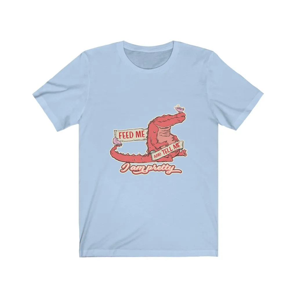 FEED ME AND TELL ME I AM PRETTY GATOR Unisex Jersey Short Sleeve Tee