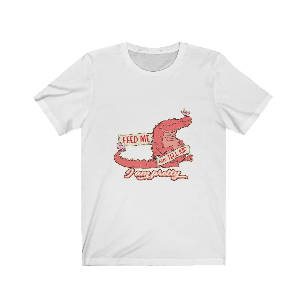 FEED ME AND TELL ME I AM PRETTY GATOR Unisex Jersey Short Sleeve Tee