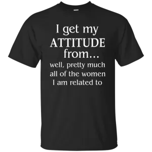 I Get My Attitude From Well Pretty Much All Of The Women Shirt, Hoodie, Tank