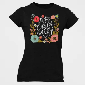 I'm Too Old For This Shit Women's T-Shirt