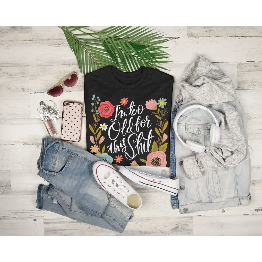 I'm Too Old For This Shit Women's T-Shirt