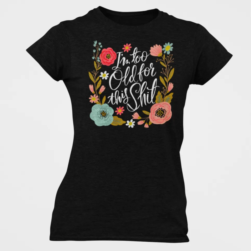 I'm Too Old For This Shit Women's T-Shirt