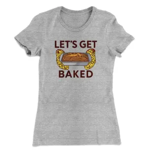 Let's Get Baked Women's T-Shirt