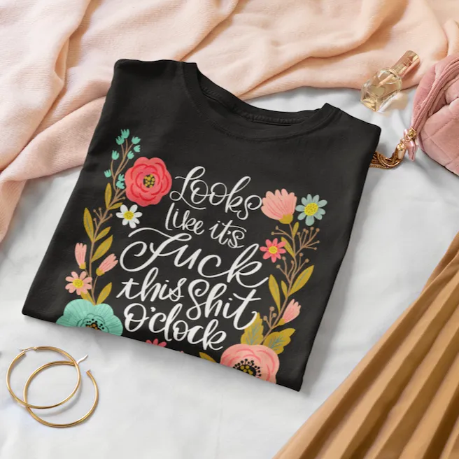 Looks Like It's Fuck This Shit O'Clock Women's T-Shirt