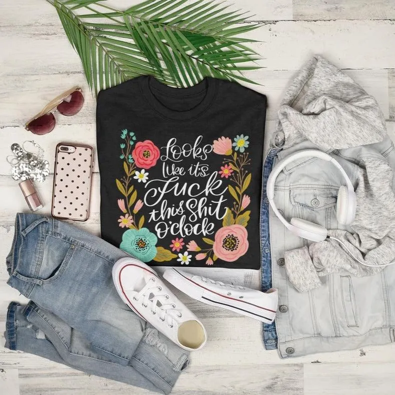 Looks Like It's Fuck This Shit O'Clock Women's T-Shirt