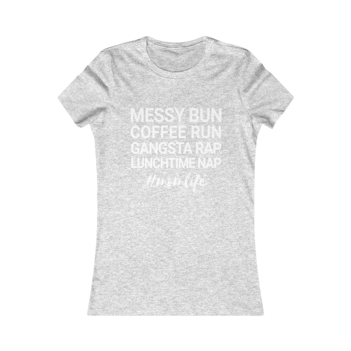 Messy Bun Coffee Run Gangsta Rap Lunchtime Nap #MomLife MomLife Mothers Day Women's Favorite Tee