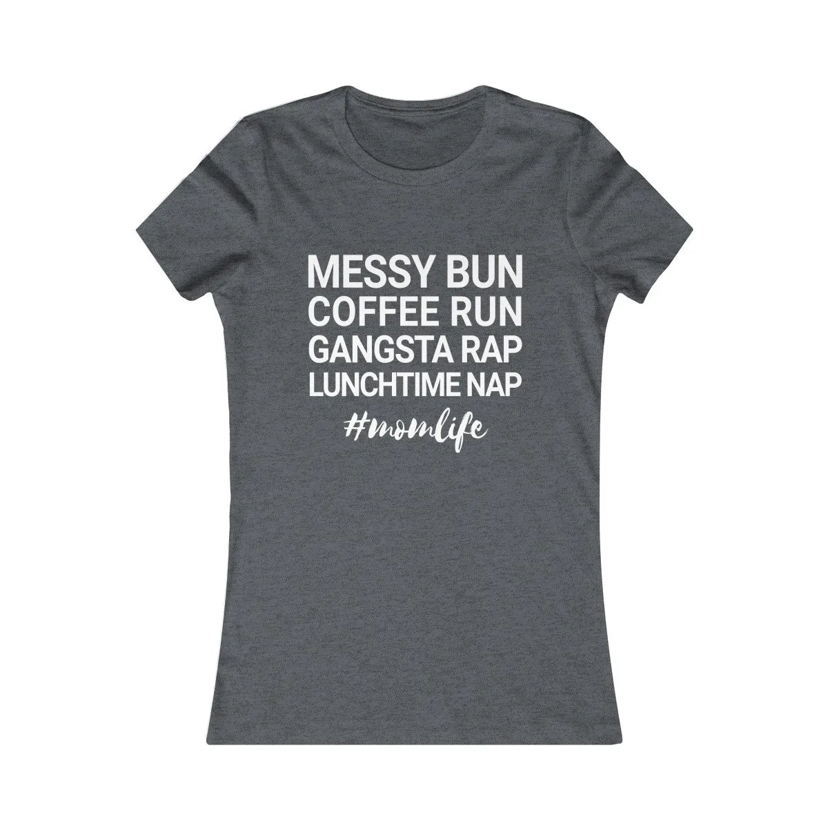 Messy Bun Coffee Run Gangsta Rap Lunchtime Nap #MomLife MomLife Mothers Day Women's Favorite Tee