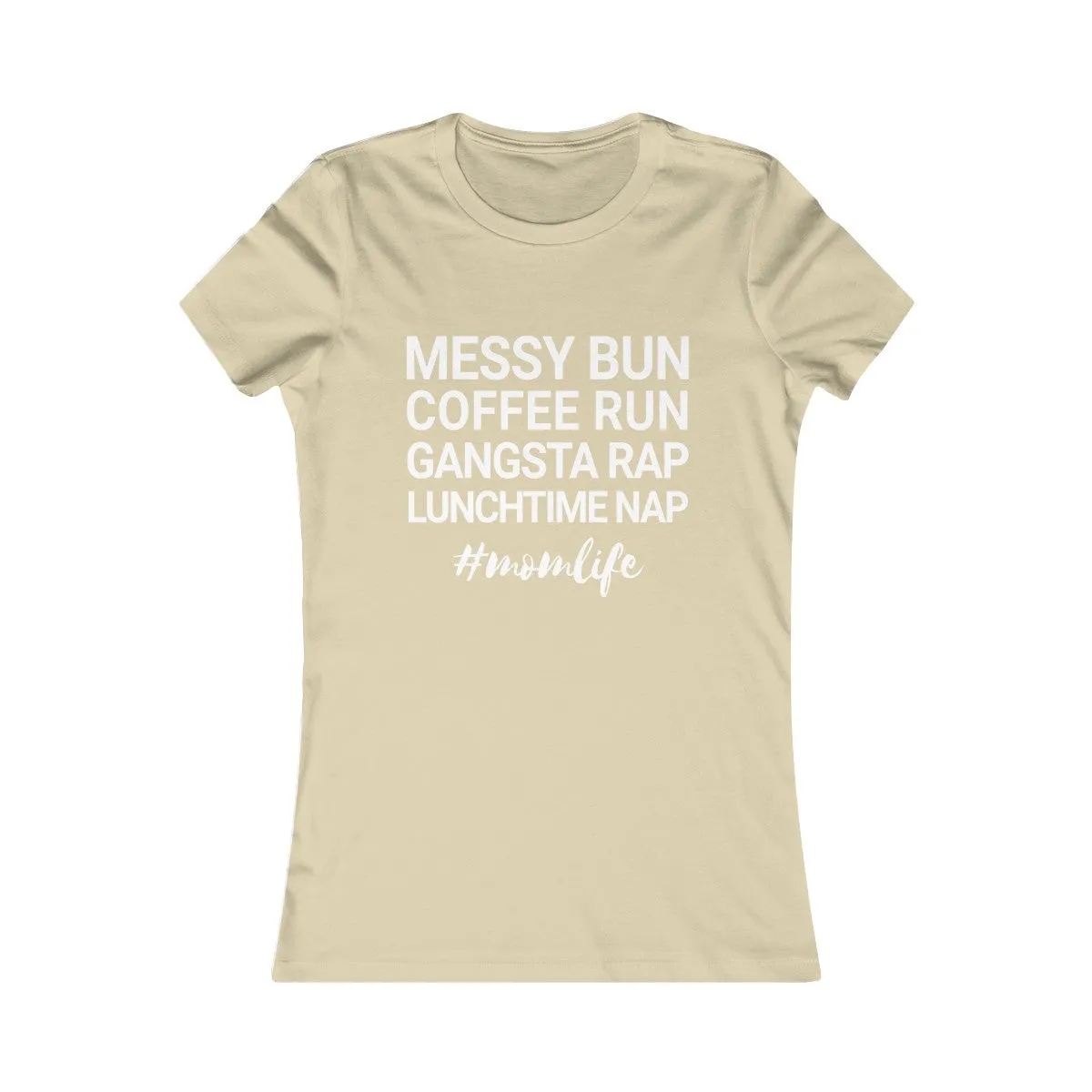 Messy Bun Coffee Run Gangsta Rap Lunchtime Nap #MomLife MomLife Mothers Day Women's Favorite Tee