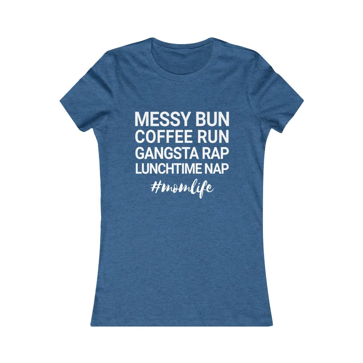 Messy Bun Coffee Run Gangsta Rap Lunchtime Nap #MomLife MomLife Mothers Day Women's Favorite Tee