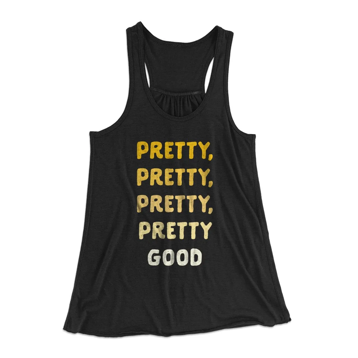 Pretty, Pretty, Pretty Good Women's Flowey Tank Top