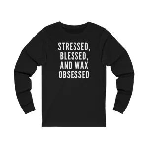 Stressed Blessed and Wax Obsessed Bella Canvas Uni-Sex Long Sleeve Tee